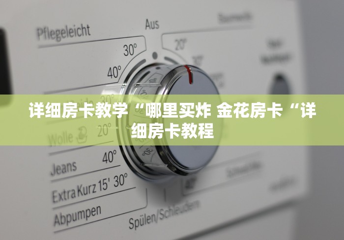 详细房卡教学“哪里买炸 金花房卡“详细房卡教程 详细房卡教学“哪里买炸 金花房卡“详细房卡教程