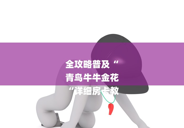 全攻略普及“
青鸟牛牛金花
“详细房卡教