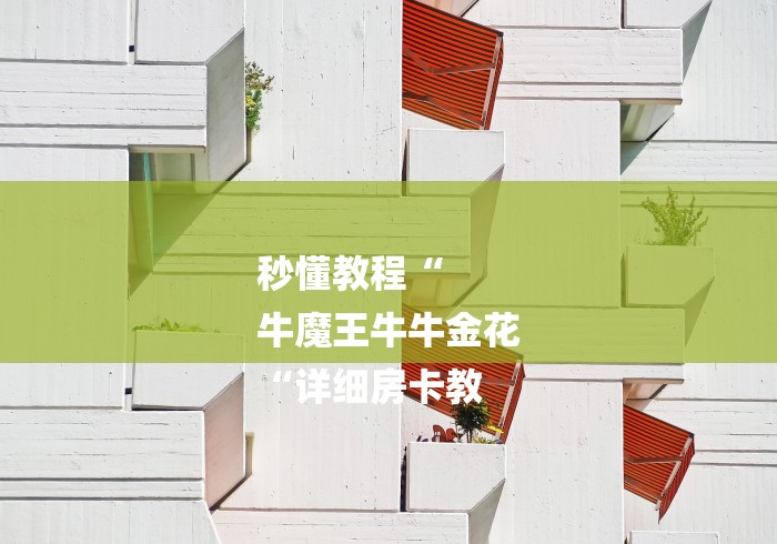 秒懂教程“
牛魔王牛牛金花
“详细房卡教 秒懂教程“
牛魔王牛牛金花
“详细房卡教