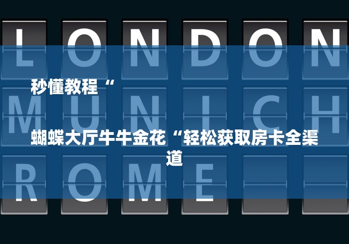 秒懂教程“

蝴蝶大厅牛牛金花“轻松获取房卡全渠道
