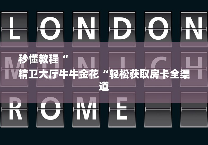 秒懂教程“
精卫大厅牛牛金花“轻松获取房卡全渠道