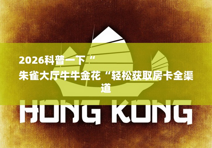 2026科普一下“
朱雀大厅牛牛金花“轻松获取房卡全渠道 2026科普一下“
朱雀大厅牛牛金花“轻松获取房卡全渠道