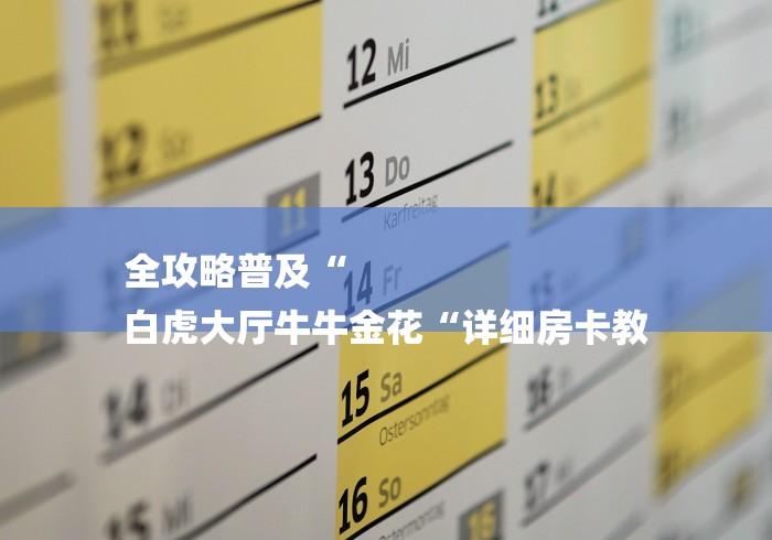全攻略普及“
白虎大厅牛牛金花“详细房卡教 全攻略普及“
白虎大厅牛牛金花“详细房卡教