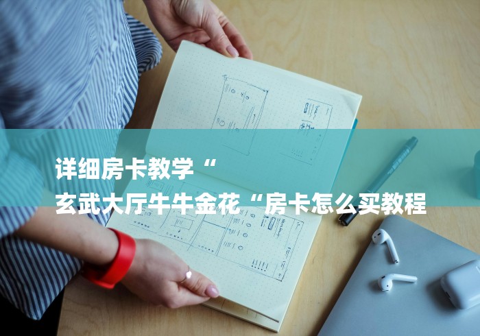 详细房卡教学“
玄武大厅牛牛金花“房卡怎么买教程