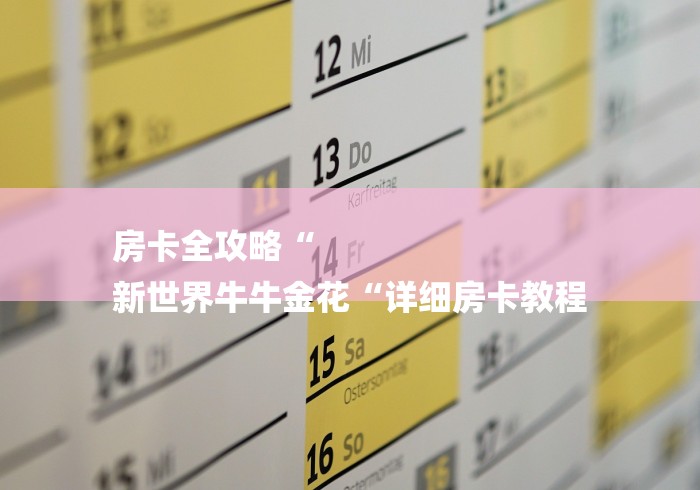 房卡全攻略“
新世界牛牛金花“详细房卡教程 房卡全攻略“
新世界牛牛金花“详细房卡教程