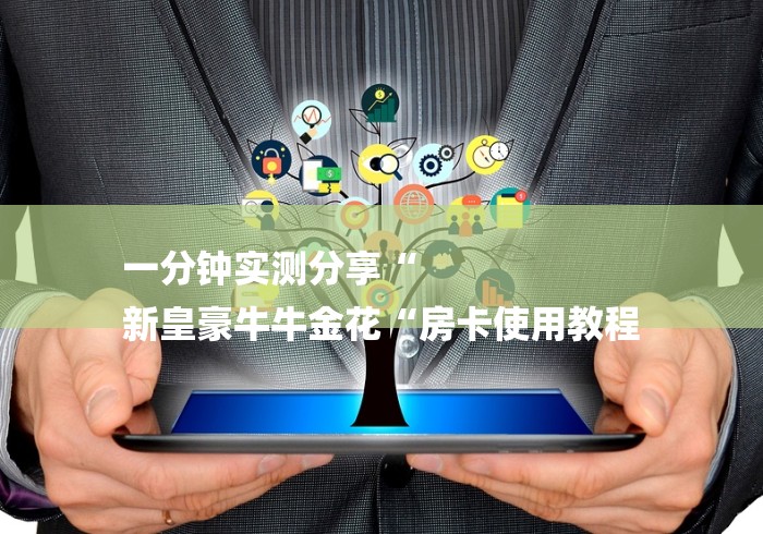一分钟实测分享“
新皇豪牛牛金花“房卡使用教程