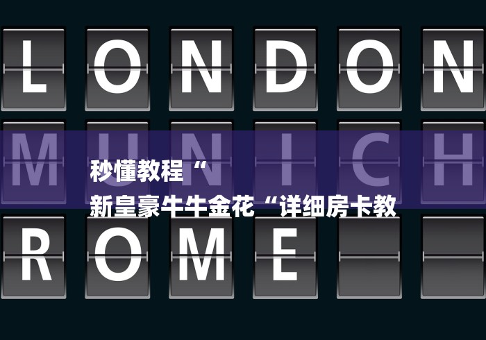 秒懂教程“
新皇豪牛牛金花“详细房卡教