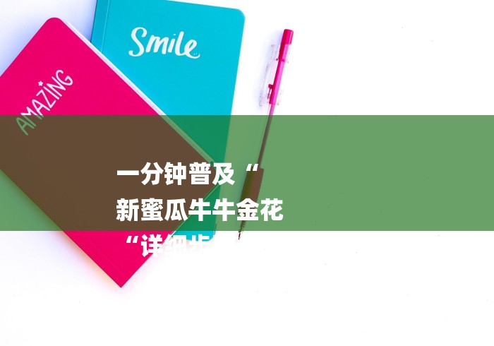 一分钟普及“
新蜜瓜牛牛金花
“详细步骤分享玩趣者...