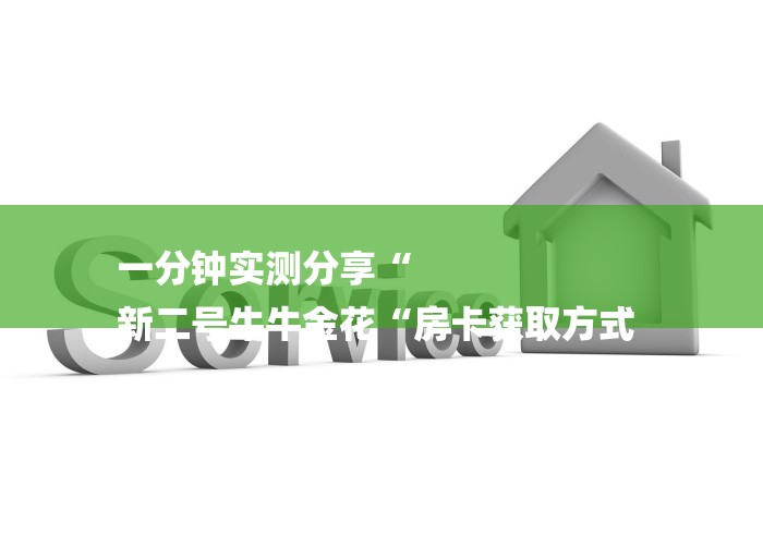一分钟实测分享“
新二号牛牛金花“房卡获取方式 一分钟实测分享“
新二号牛牛金花“房卡获取方式