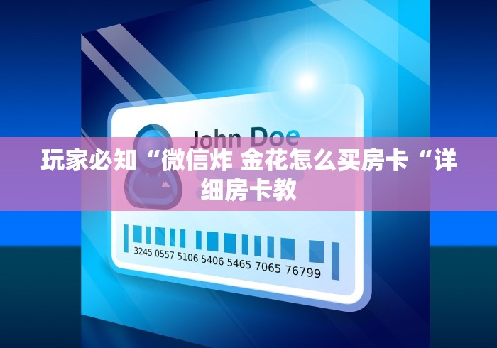 玩家必知“微信炸 金花怎么买房卡“详细房卡教 玩家必知“微信炸 金花怎么买房卡“详细房卡教