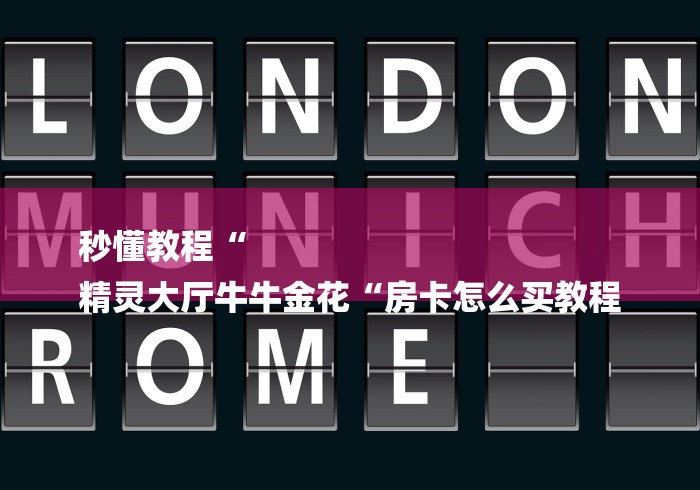 秒懂教程“
精灵大厅牛牛金花“房卡怎么买教程 秒懂教程“
精灵大厅牛牛金花“房卡怎么买教程