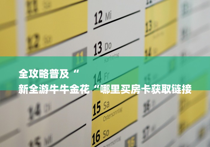 全攻略普及“
新全游牛牛金花“哪里买房卡获取链接