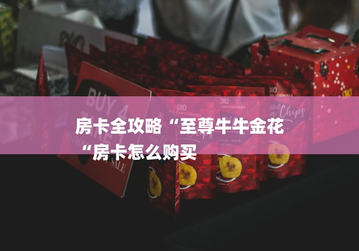 房卡全攻略“至尊牛牛金花
“房卡怎么购买