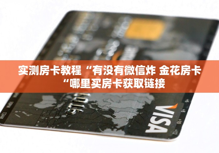 实测房卡教程“有没有微信炸 金花房卡“哪里买房卡获取链接