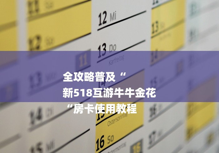 全攻略普及“
新518互游牛牛金花
“房卡使用教程 全攻略普及“
新518互游牛牛金花
“房卡使用教程