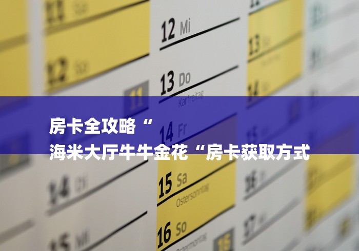 房卡全攻略“
海米大厅牛牛金花“房卡获取方式
