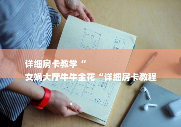 详细房卡教学“
女娲大厅牛牛金花“详细房卡教程