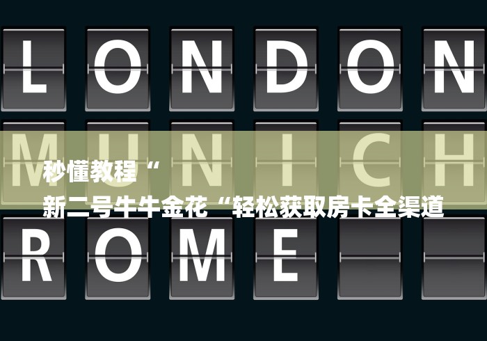 秒懂教程“
新二号牛牛金花“轻松获取房卡全渠道