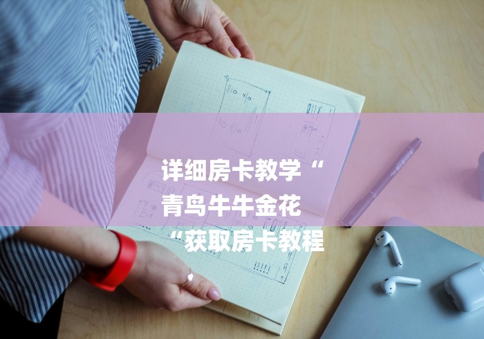 详细房卡教学“
青鸟牛牛金花
“获取房卡教程