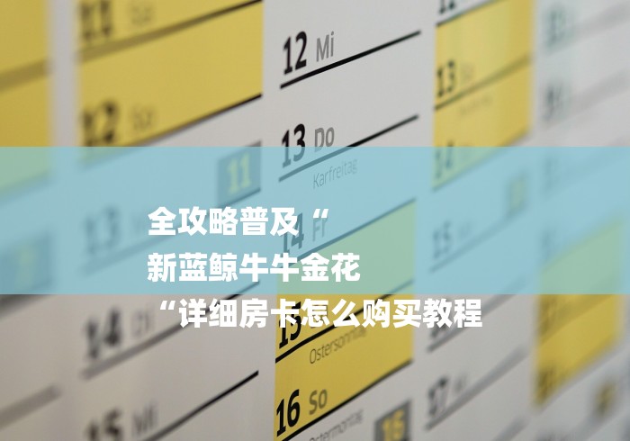 全攻略普及“
新蓝鲸牛牛金花
“详细房卡怎么购买教程