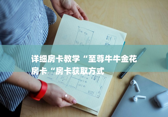 详细房卡教学“至尊牛牛金花
房卡“房卡获取方式