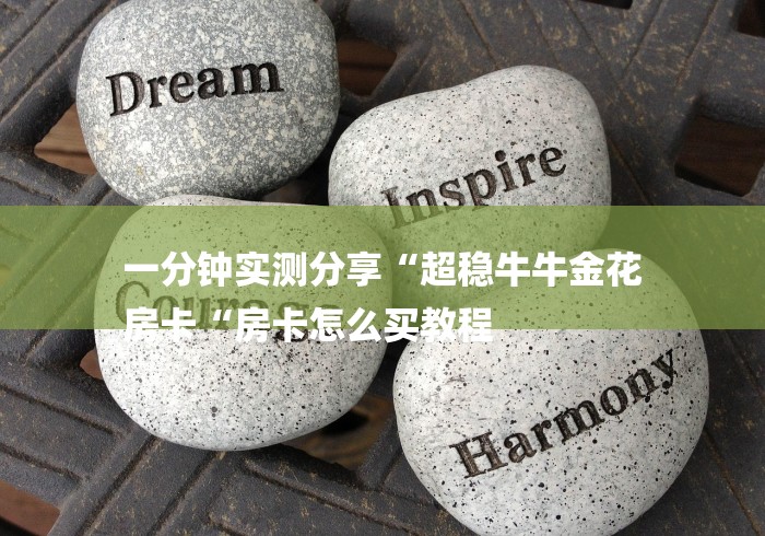 一分钟实测分享“超稳牛牛金花
房卡“房卡怎么买教程 一分钟实测分享“超稳牛牛金花
房卡“房卡怎么买教程