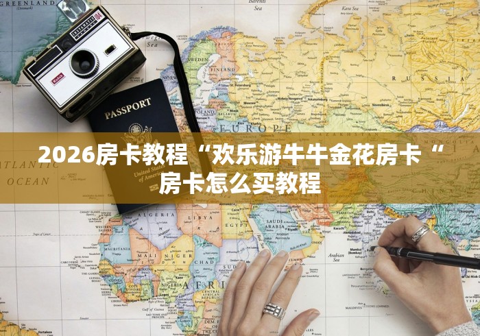 2026房卡教程“欢乐游牛牛金花房卡“房卡怎么买教程